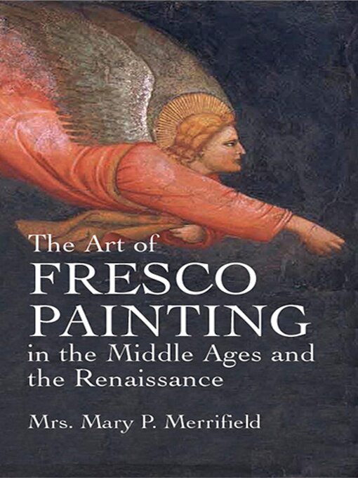 Title details for The Art of Fresco Painting in the Middle Ages and the Renaissance by Mrs. Mary P. Merrifield - Available